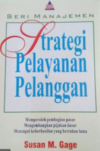 Image of Strategi Pelayanan Pelanggan : Memperoleh Pembagian Pasar Mengembangkan Pijakan Dasar Mencapai Keberhasilan Yang Bertahan Lama
