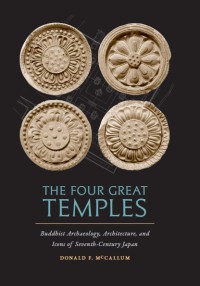Image of The Four Great Temples : Buddhist Archaeology, Architecture, and Icons of Seventh-Century Japan