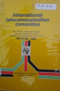 International Telecommunication Convention : Final Protocol, Additional Protocols, Optional Addition Protocol, Resolution, Recommendation And Opinions Nairobi, 1982