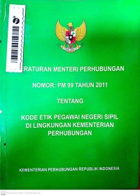 Peraturan Kementerian Perhubungan Nomor : PM 99 Tahun 2011 Tentang Kode Etik Pegawai Negeri Sipil Di Lingkungan Kementerian Perhubungan