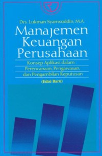 Manajemen Keuangan Perusahaan : Konsep Aplikasi Dalam Perencanaan, Pengawasan, Dan Pengambilan Keputusan Edisi Baru