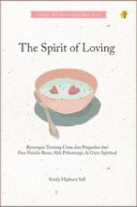 The spirif of loving : Renungan tentang cinta dan pergaulan dari para penulis besar, ahli psikoterapi, dan guru spiritual