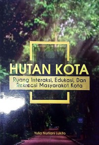 Hutan Kota : Ruang Interaksi, Edukasi, Dan Rekreasi Masyarakat Kota