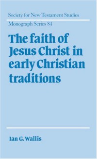 Image of The Faith of Jesus Christ in Early Christian Traditions (Society for New Testament Studies Monograph Series)