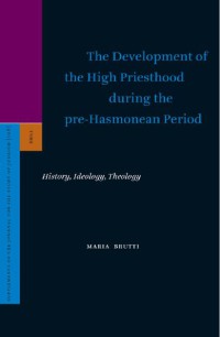 Image of The Development of the High Priesthood During the Pre-Hasmonean Period : History, Ideology, Theology (Supplements to the Journal for the Study of Judaism)