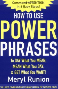 How To Use Power Phrases To Say What You Mean, Mean What You Say, & Get What You Want