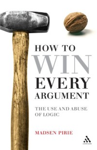 How To Win Every Argument : The Use And Abuse Of Logic
