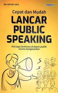 Cepat dan Mudah Lancar Publik Speaking: kiat jago berbicara di depan publik secara mengesankan