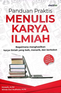 Panduan Praktis Menulis Karya Ilmiah : Bagaimana Menghasilkan Karya Ilmiah Yang Baik, Menarik, Dan Berbobot