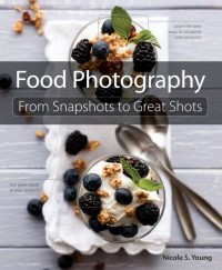 Food Photography : From Snapshots to Great Shots