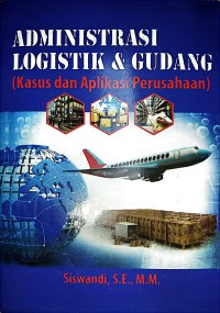 Administrasi Logistik & Gudang : Kasus dan Aplikasi Perusahaan