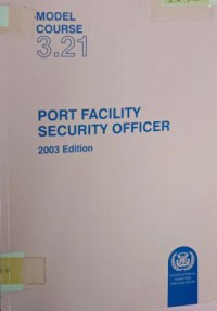 Model Course 3.21 : Port Facility Security Officer 2003 Edition