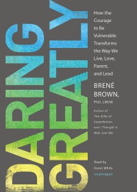 Image of DARING GREATLY : How the Courage to Be Vulnerable Transforms the Way We Live, Love, Parent, and Lead
