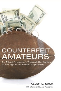 COUNTERFEIT AMATEURS : An Athlete’s Journey Through the Sixties  to the Age of Academic Capitalism