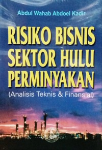 Risiko Bisnis Sektor Hulu Perminyakan (Analisis Teknis dan Finansial)