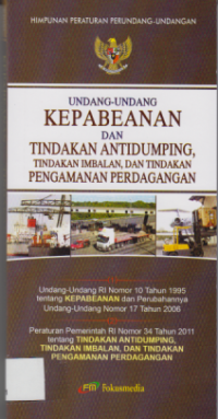 Himpunan Peraturan Perundang-Undangan : Kepabeanan Dan Tindakan Anti Dumping, Tindakan Imbalan, Dan Tindakan Pengamanan Perdagangan