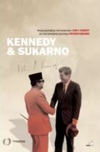 Kennedy & Sukarno : Mengungkap Berbagai Teori Pembunuhan John. F. Kennedy Dan Kisah Persahabatannya Dengan Presiden Sukarno