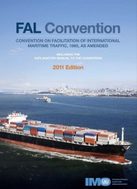 FAL Convention : Convention On Facilitation Of International Maritime Traffic, 1965, As Amended : Including The Explanatory Manual To The Convention.