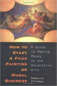 Image of How to Start a Faux Painting or Mural Business: A Guide to Making Money in the Decorative Arts