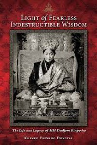 Image of Light of Fearless Indestructible Wisdom : The Life and Legacy of H. H. Dudjom Rinpoche