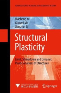 Structural Plasticity : Limit, Shakedown and Dynamic Plastic Analyses of Structures (Advanced Topics in Science and Technology in China)