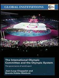 The International Olympic Committee and the Olympic System : The Governance of World Sport (Global Institutions)