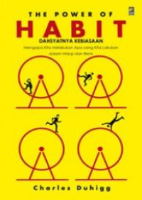 The Power of Habit = Dahsyatnya kebiasaan : mengapa kita melakukan apa yang kita lakukan dalam hidup dan bisnis