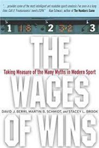 The Wages of Wins : Taking Measure of the Many Myths in Modern Sport