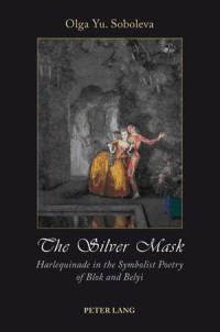 The silver mask : Harlequinade in the symbolist poetry of Blok and Belyi