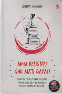 Mom resign?? Gak mati gaya!!: sehimpun curhat emak milenial yang bakal buatmu bangga pada perjuangan mereka