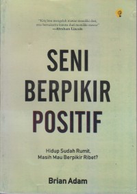 Seni Berpikir Positif: Hidup Sudah Rumit, Masih Mau Berpikir Ribet?