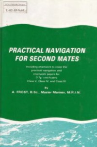 Practical Navigation For Second Mates : Including Chartwork To Cover The Practical Navigation And Chartwork Paper For D.O.T. Certificates Class V, Class IV, And Class III