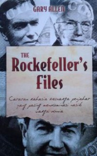 The Rockefeller's Files : Catatan Rahasia Keluarga Penjahat Yang Paling Mendominasi Nasib Warga Dunia