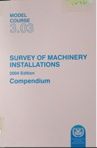 Model Course 3.03 : Survey of Machinery Installations Compendium 2004 Edition