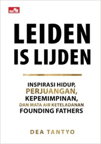 Leiden Is Lijden : Inspirasi Hidup, Perjuangan, Kepemimpinan, dan Mata Air Keteladanan Founding Fathers