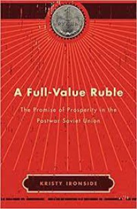 A Full-Value Ruble The Promise of Prosperity in the Postwar Soviet Union