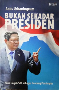 Bukan Sekedar Presiden : Daya Gugah SBY Sebagai Seorang Pemimpin