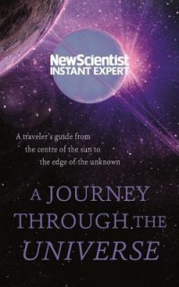 A Journey Through the Universe : A traveler's guide from the center of the sun to the edge of the unknown