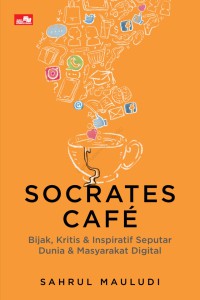 Socrates Cafe: Bijak, Kritis dan Inspiratif Seputar Dunia dan Masyarakat Digital
