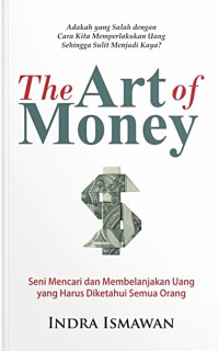 The Art Of Money : Seni mencari dan membelanjakan uang yang harus diketahui semua orang