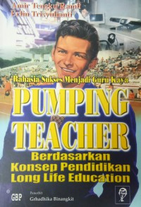 Image of Pumping Teacher (Rahasia Sukses Menjadi Guru Kaya Berdasarkan Konsep Pendidikan Long Life Education)