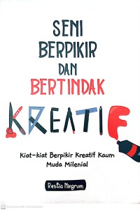 Image of Seni Berpikir Dan Bertindak kreatif : Kiat - Kiat Berpikir Kreatif Kaum Muda Milenial