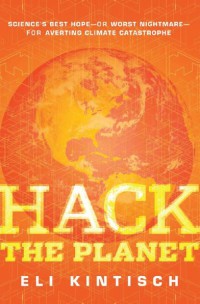 Image of Hack the Planet : Science's Best Hope - or Worst Nightmare - for Averting Climate Catastrophe