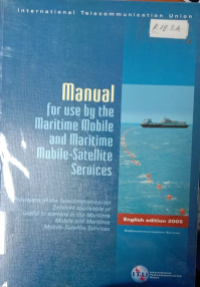 International Telecommunication Union : Manual for use by the Maritime Mobile and Maritime Mobile-Satellite Service English Edition 2005