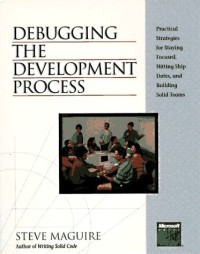 Image of Debugging the Development Process : Practical Strategies for Staying Focused, Hitting Ship Dates, and Building Solid Teams