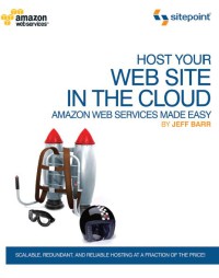 Image of Host Your Web Site In The Cloud : Amazon Web Services Made Easy: Amazon EC2 Made Easy
