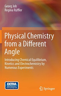 Image of Physical Chemistry from a Different Angle : Introducing Chemical Equilibrium, Kinetics and Electrochemistry by Numerous Experiments