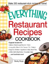 Image of The Everything Restaurant Recipes Cookbook : Copycat Recipes For Outback Steakhouse Bloomin Onion, Long John Silver's Fish Tacos, TGI Friday's, Molten Chocolate Cake, and hundreds more!