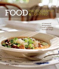Image of Food Photography And Lighting : A Commercial Photographer's Guide To Creating Irresistible Images