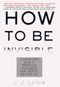 Image of How To Be Invisible : The Essential Guide To Protecting Your Personal Privacy, Your Assets, And Your Life